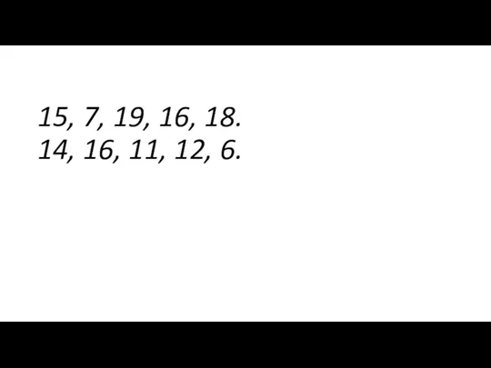 15, 7, 19, 16, 18. 14, 16, 11, 12, 6.