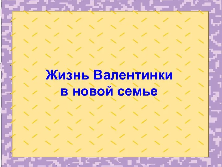 Жизнь Валентинки в новой семье