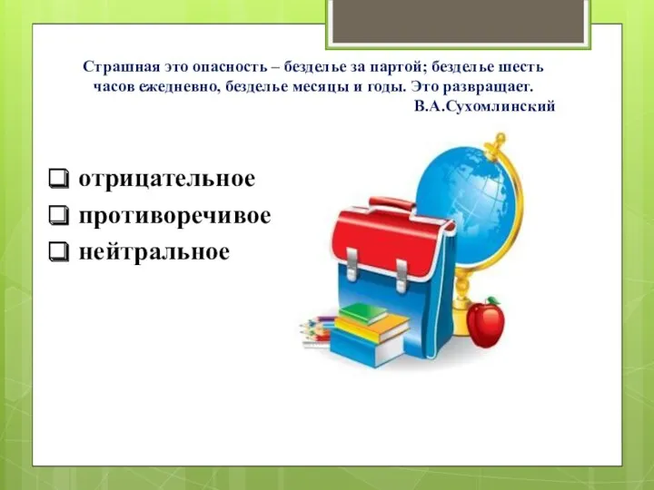 отрицательное противоречивое нейтральное Страшная это опасность – безделье за партой;