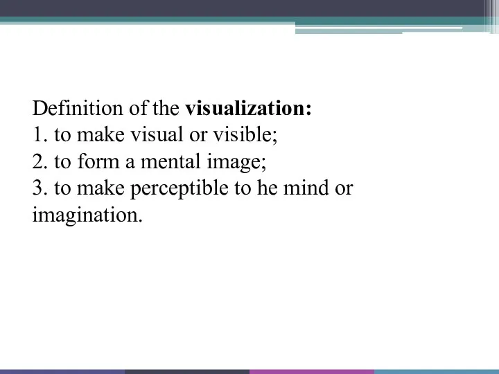 Definition of the visualization: 1. to make visual or visible;