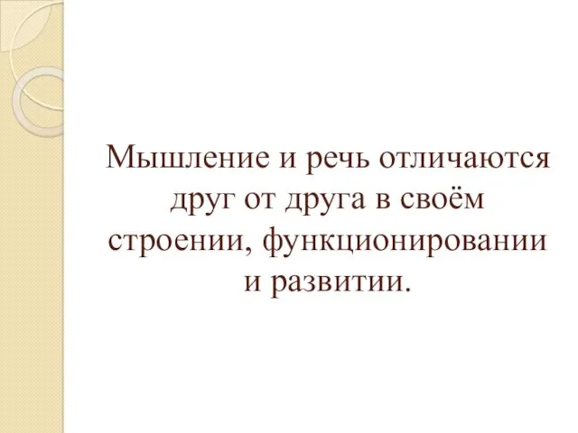 Мышление и речь отличаются друг от друга в своём строении, функционировании и развитии.