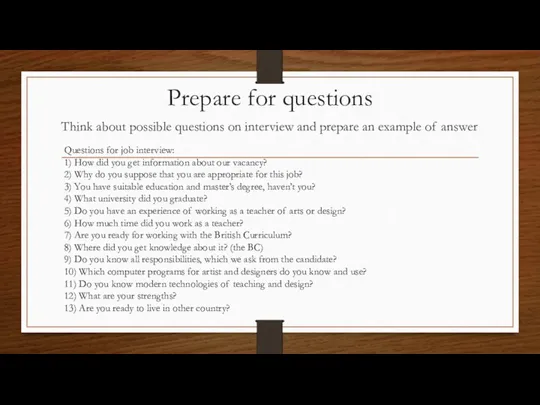 Prepare for questions Think about possible questions on interview and