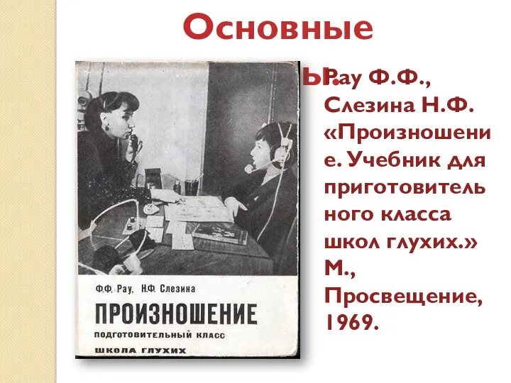 Основные труды. Рау Ф.Ф., Слезина Н.Ф. «Произношение. Учебник для приготовительного класса школ глухих.» М., Просвещение, 1969.