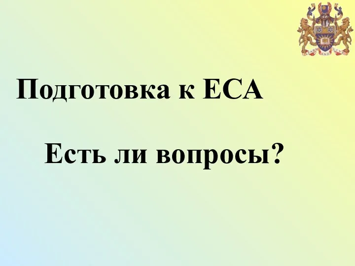 Подготовка к ЕСА Есть ли вопросы?