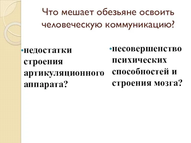 Что мешает обезьяне освоить человеческую коммуникацию? недостатки строения артикуляционного аппарата? несовершенство психических способностей и строения мозга?