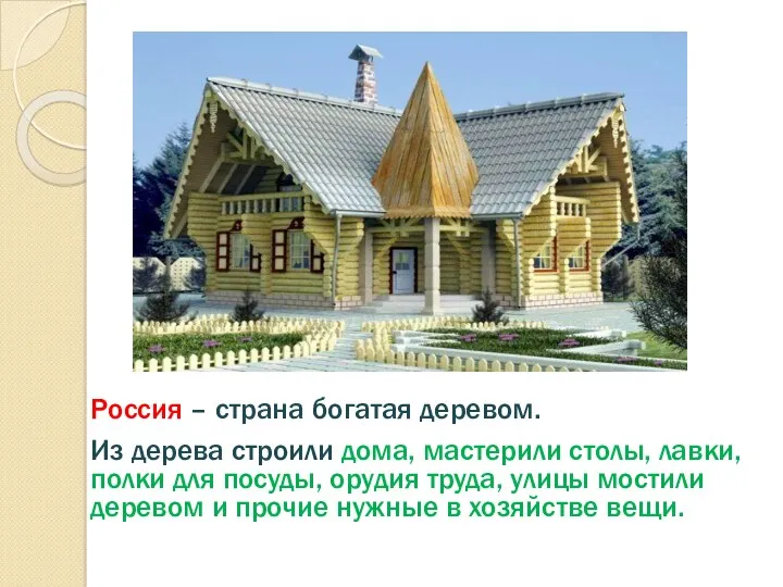 Россия – страна богатая деревом. Из дерева строили дома, мастерили столы, лавки, полки