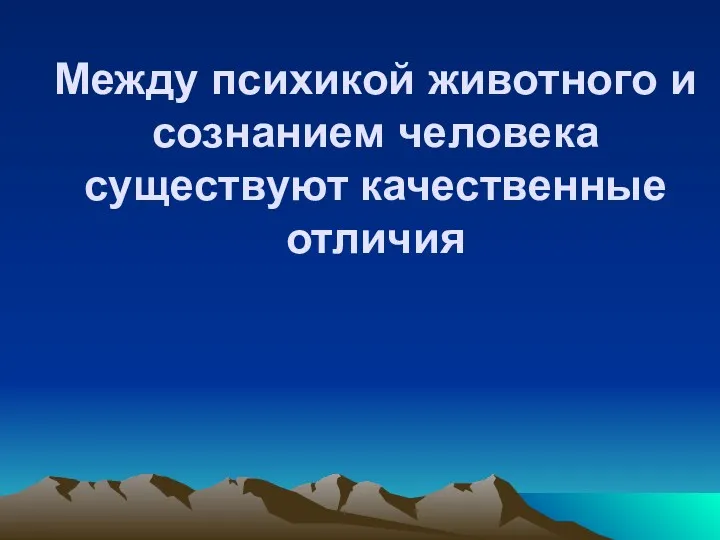 Между психикой животного и сознанием человека существуют качественные отличия