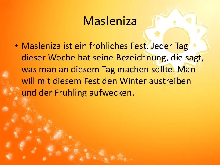 Masleniza Masleniza ist ein frohliches Fest. Jeder Tag dieser Woche