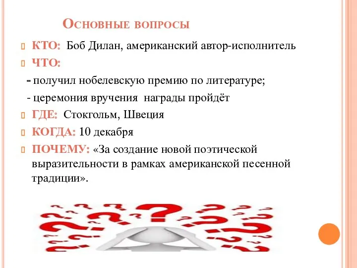 Основные вопросы КТО: Боб Дилан, американский автор-исполнитель ЧТО: - получил нобелевскую премию по