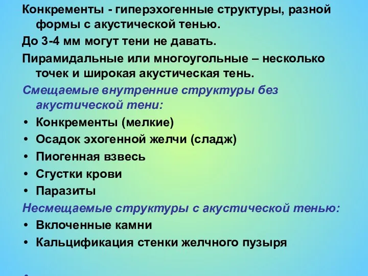 Конкременты - гиперэхогенные структуры, разной формы с акустической тенью. До