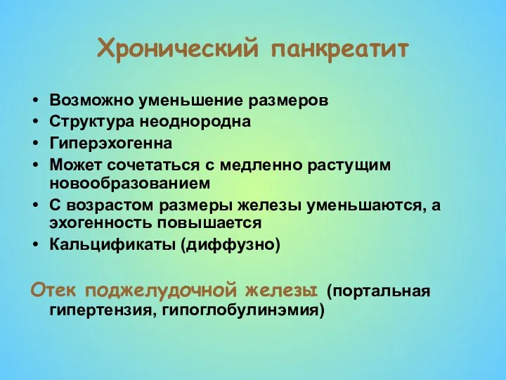 Хронический панкреатит Возможно уменьшение размеров Структура неоднородна Гиперэхогенна Может сочетаться