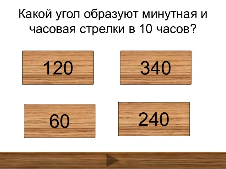 Какой угол образуют минутная и часовая стрелки в 10 часов? 120 340 60 240