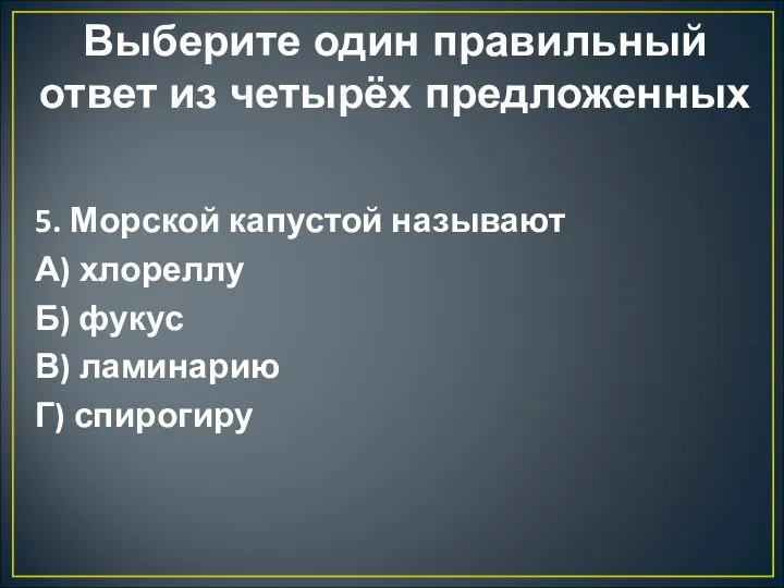 Выберите один правильный ответ из четырёх предложенных 5. Морской капустой