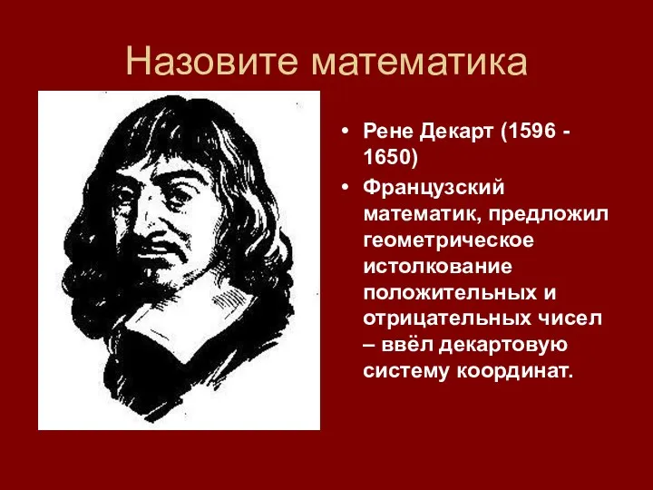 Назовите математика Рене Декарт (1596 - 1650) Французский математик, предложил