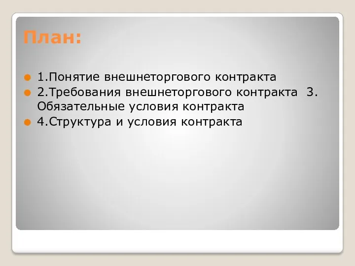 План: 1.Понятие внешнеторгового контракта 2.Требования внешнеторгового контракта 3.Обязательные условия контракта 4.Структура и условия контракта