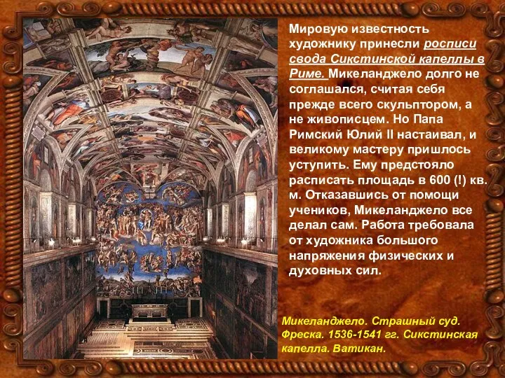 Мировую известность художнику принесли росписи свода Сикстинской капеллы в Риме.