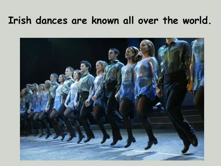 Irish dances are known all over the world.