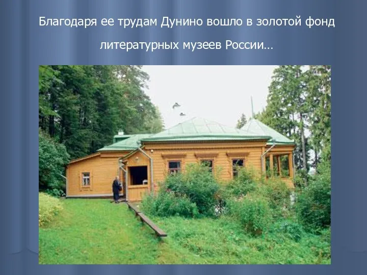 Благодаря ее трудам Дунино вошло в золотой фонд литературных музеев России…