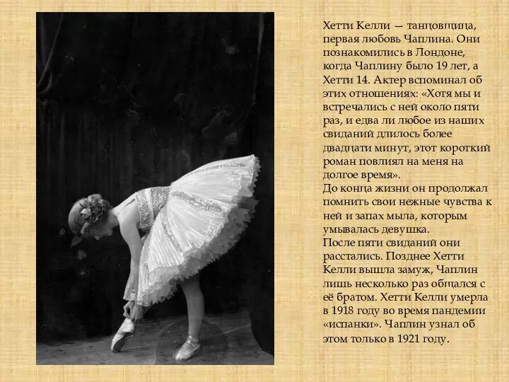 Хетти Келли — танцовщица, первая любовь Чаплина. Они познакомились в Лондоне, когда Чаплину