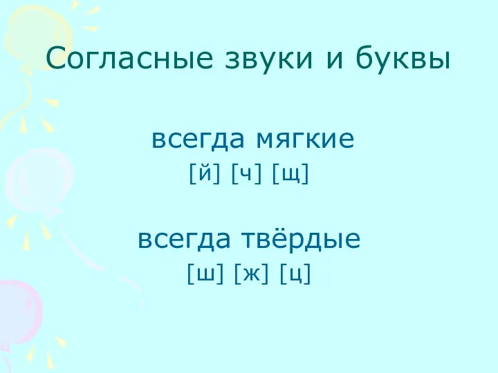 Согласные звуки и буквы всегда мягкие [й] [ч] [щ] всегда твёрдые [ш] [ж] [ц]