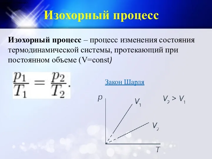 Изохорный процесс – процесс изменения состояния термодинамической системы, протекающий при