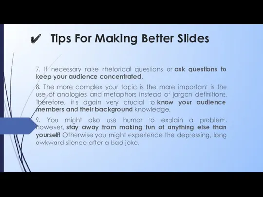 Tips For Making Better Slides 7. If necessary raise rhetorical questions or ask