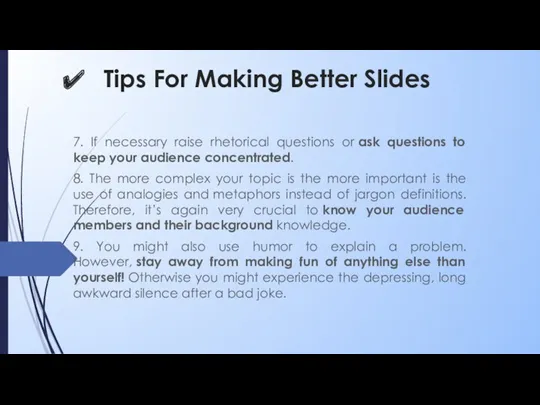 Tips For Making Better Slides 7. If necessary raise rhetorical