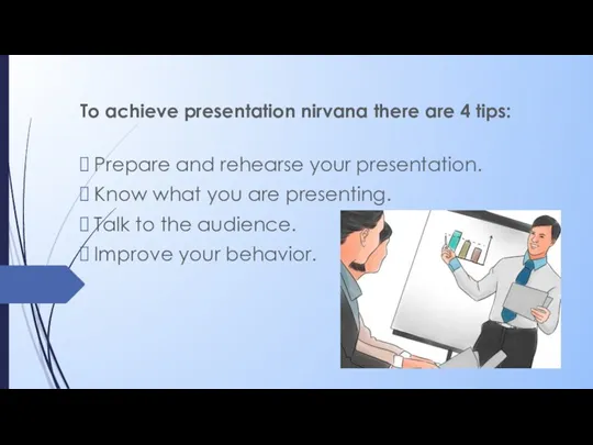 To achieve presentation nirvana there are 4 tips: Prepare and rehearse your presentation.