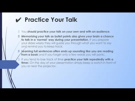 Practice Your Talk You should practice your talk on your own and with