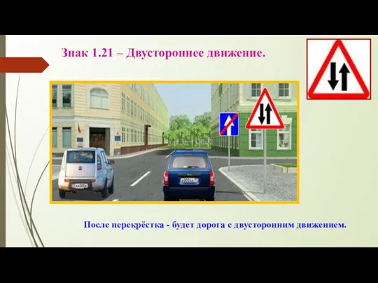 Знак 1.21 – Двустороннее движение. После перекрёстка - будет дорога с двусторонним движением.