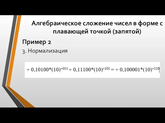 Алгебраическое сложение чисел в форме с плавающей точкой (запятой) Пример 2 3. Нормализация