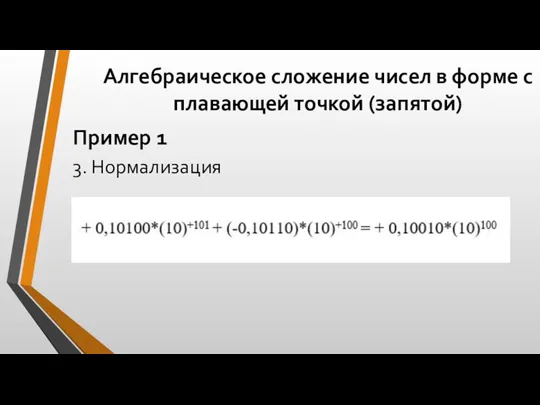 Алгебраическое сложение чисел в форме с плавающей точкой (запятой) Пример 1 3. Нормализация