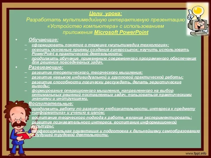 Цели урока: Разработать мультимедийную интерактивную презентацию «Устройство компьютера» с использованием приложения Microsoft PowerPoint