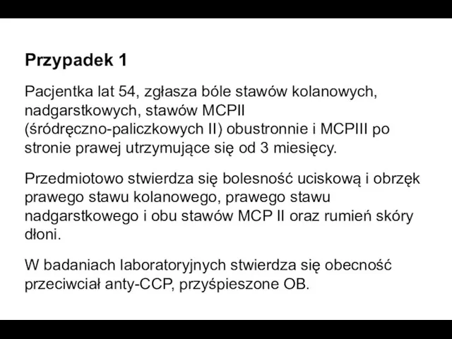 Przypadek 1 Pacjentka lat 54, zgłasza bóle stawów kolanowych, nadgarstkowych,