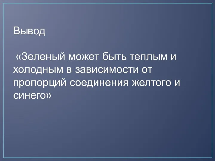 Вывод «Зеленый может быть теплым и холодным в зависимости от пропорций соединения желтого и синего»