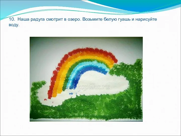 10. Наша радуга смотрит в озеро. Возьмите белую гуашь и нарисуйте воду.