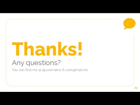 Thanks! Any questions? You can find me at @username & user@mail.me