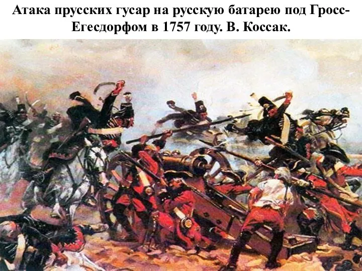 Атака прусских гусар на русскую батарею под Гросс-Егесдорфом в 1757 году. В. Коссак.