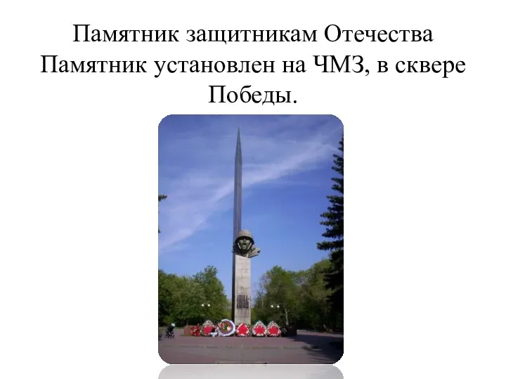 Памятник защитникам Отечества Памятник установлен на ЧМЗ, в сквере Победы.