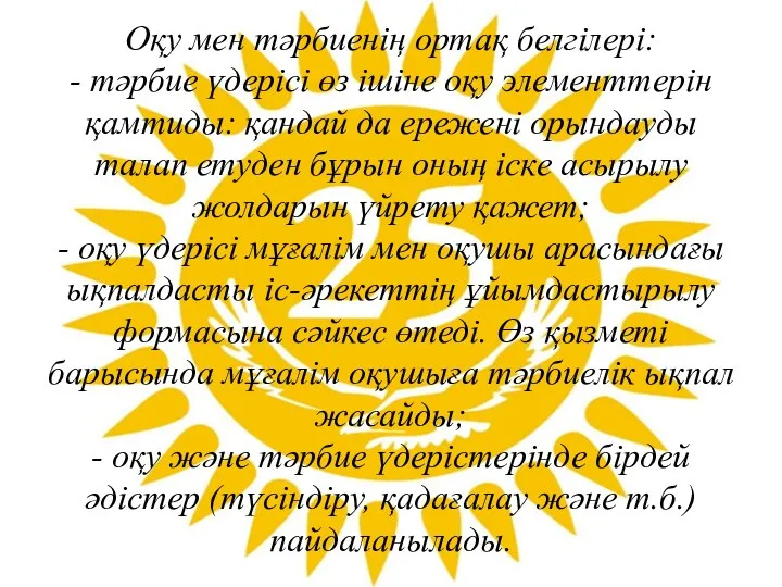 Оқу мен тәрбиенің ортақ белгілері: - тәрбие үдерісі өз ішіне