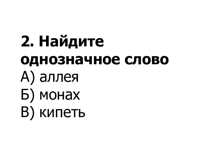 2. Найдите однозначное слово А) аллея Б) монах В) кипеть