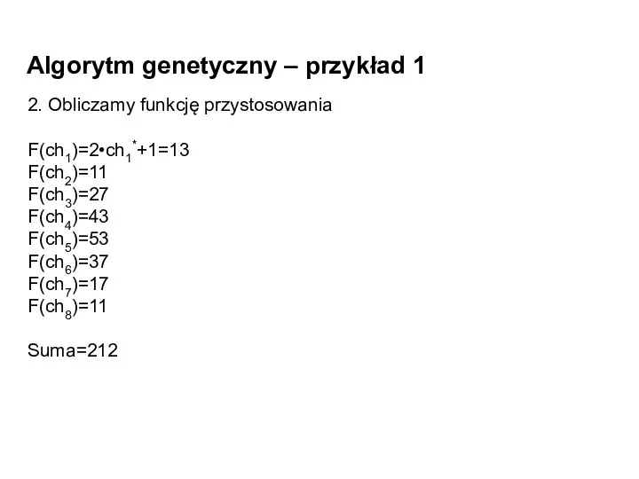 Algorytm genetyczny – przykład 1 2. Obliczamy funkcję przystosowania F(ch1)=2•ch1*+1=13