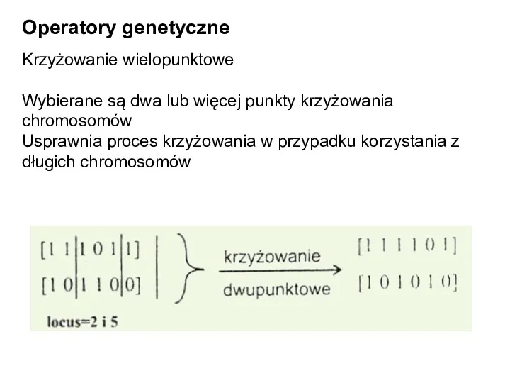 Operatory genetyczne Krzyżowanie wielopunktowe Wybierane są dwa lub więcej punkty