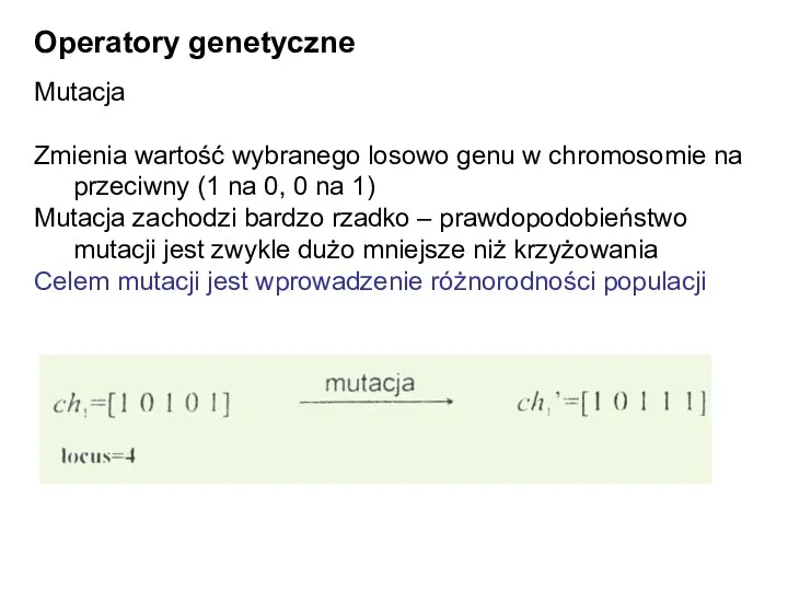 Operatory genetyczne Mutacja Zmienia wartość wybranego losowo genu w chromosomie