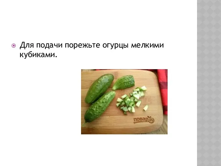 Для подачи порежьте огурцы мелкими кубиками.