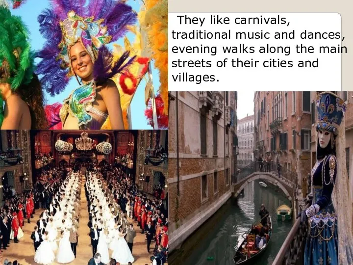 They like carnivals, traditional music and dances, evening walks along