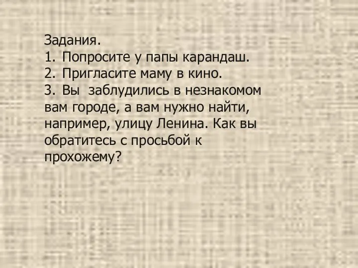 Задания. 1. Попросите у папы карандаш. 2. Пригласите маму в