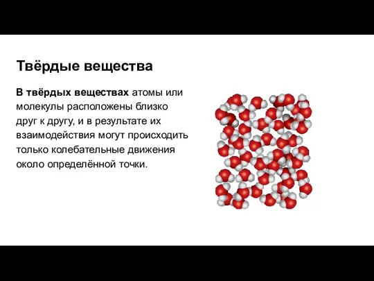 Твёрдые вещества В твёрдых веществах атомы или молекулы расположены близко друг к другу,