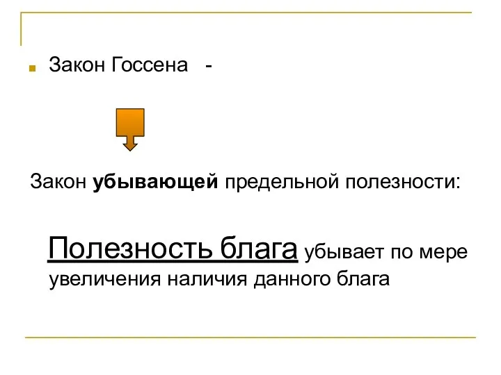 Закон Госсена - Закон убывающей предельной полезности: Полезность блага убывает по мере увеличения наличия данного блага