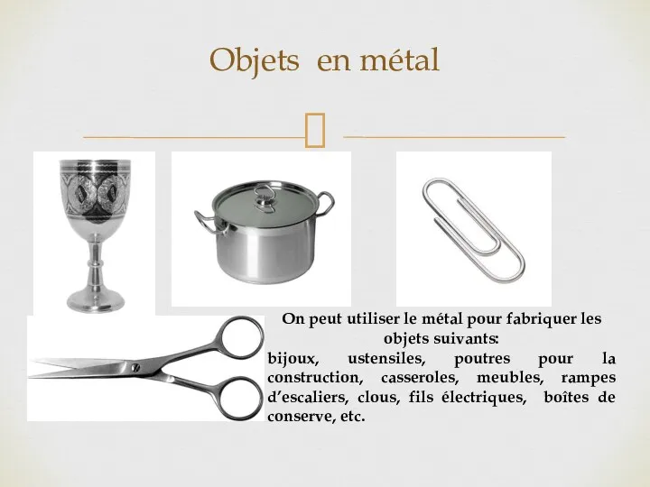 Objets en métal On peut utiliser le métal pour fabriquer